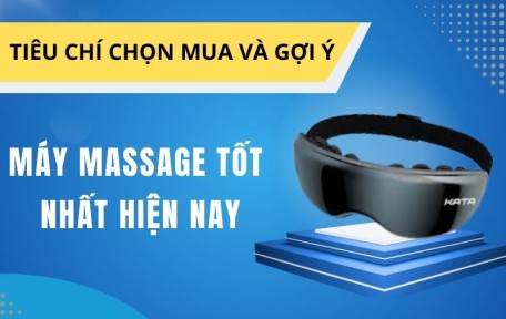 Máy Massage Tốt Nhất Hiện Nay: Tiêu Chí Chọn Mua Và Gợi Ý Cân Nhắc